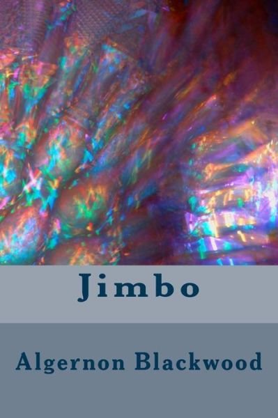 Jimbo - Algernon Blackwood - Books - CreateSpace Independent Publishing Platf - 9781983596667 - January 7, 2018