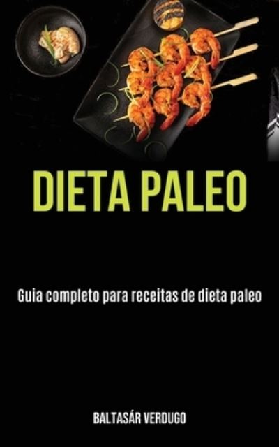 Cover for Baltasar Verdugo · Dieta Paleo: Guia completo para receitas de dieta paleo (Paperback Book) (2020)