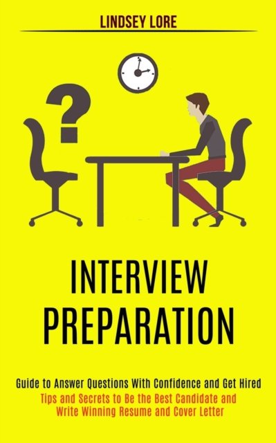 Cover for Lindsey Lore · Interview Preparation: Guide to Answer Questions With Confidence and Get Hired (Tips and Secrets to Be the Best Candidate and Write Winning Resume and Cover Letter) (Paperback Book) (2020)