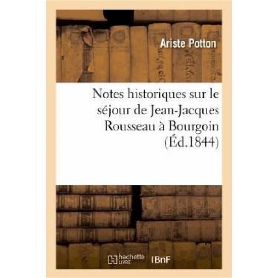 Cover for Potton-a · Notes Historiques Sur Le Sejour De Jean-jacques Rousseau a Bourgoin, Durant Les Annees 1768 (Paperback Bog) [French edition] (2013)