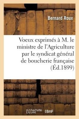 Voeux Exprimes A M. Le Ministre de l'Agriculture Par Le Syndicat General de la Boucherie Francaise - Roux-B - Books - Hachette Livre - BNF - 9782013032667 - February 28, 2018