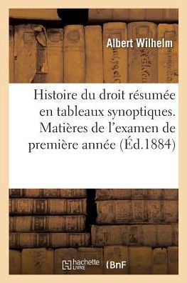 Cover for Albert Wilhelm · Histoire Du Droit Resumee En Tableaux Synoptiques. Matieres de l'Examen de Premiere Annee (Paperback Book) (2017)