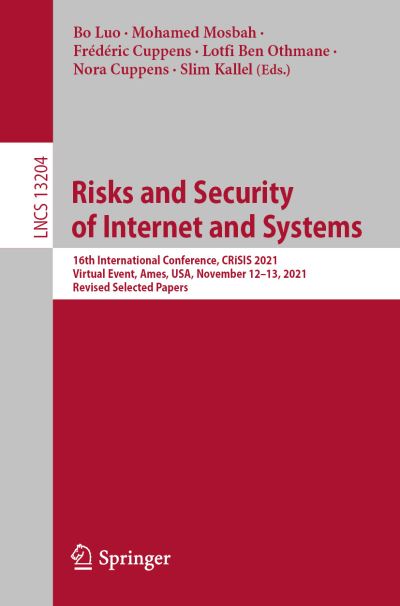 Cover for Risks and Security of Internet and Systems: 16th International Conference, CRiSIS 2021, Virtual Event, Ames, USA, November 12–13, 2021, Revised Selected Papers - Lecture Notes in Computer Science (Paperback Book) [1st ed. 2022 edition] (2022)