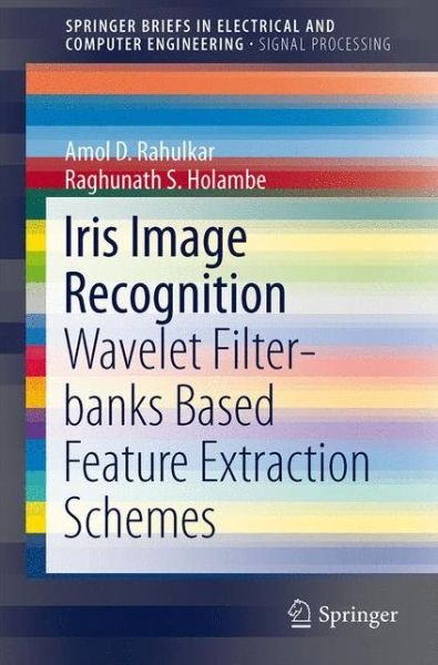 Cover for Amol D. Rahulkar · Iris Image Recognition: Wavelet Filter-banks Based Iris Feature Extraction Schemes - SpringerBriefs in Electrical and Computer Engineering (Pocketbok) (2014)