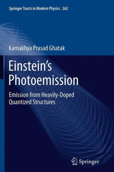 Einstein's Photoemission: Emission from Heavily-Doped Quantized Structures - Springer Tracts in Modern Physics - Kamakhya Prasad Ghatak - Books - Springer International Publishing AG - 9783319364667 - September 10, 2016