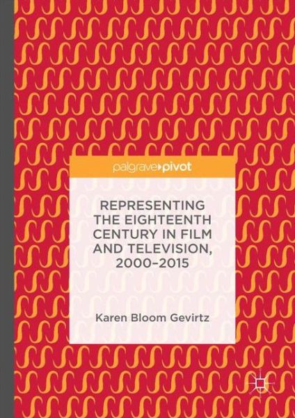 Cover for Karen Bloom Gevirtz · Representing the Eighteenth Century in Film and Television, 2000-2015 (Hardcover Book) [1st ed. 2017 edition] (2017)