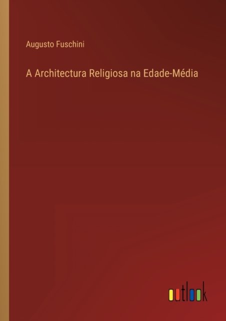 Cover for Augusto Fuschini · A Architectura Religiosa na Edade-Media (Paperback Bog) (2022)