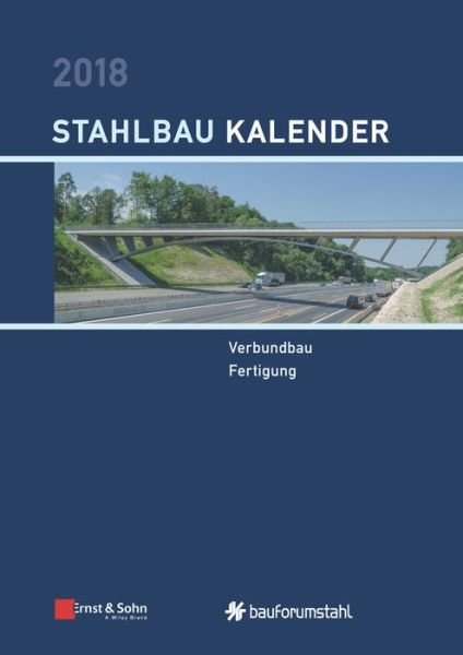 Stahlbau-Kalender 2018: Schwerpunkte - Verbundbau; Fertigung - Stahlbau-Kalender - Kuhlmann, Ulrike (Institut fur Konstruktion und Entwurf I, Universitat) - Books - Wiley-VCH Verlag GmbH - 9783433031667 - April 18, 2018