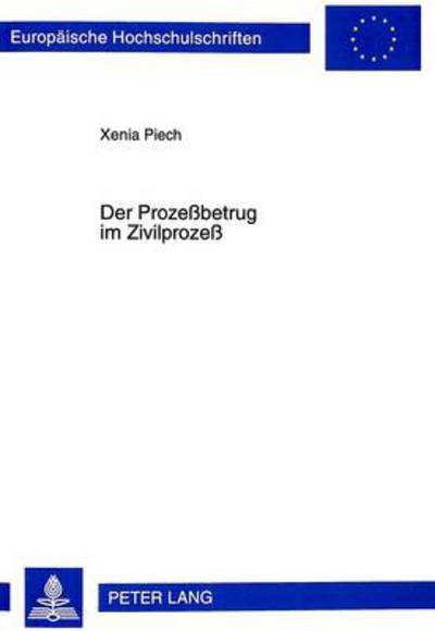Der Prozessbetrug Im Zivilprozess - Europaeische Hochschulschriften Recht - Xenia Piech - Bøker - Peter Lang AG - 9783631341667 - 1. oktober 1998