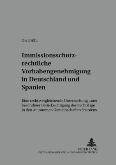Cover for Ole Bruhl · Immissionsschutzrechtliche Vorhabengenehmigung in Deutschland Und Spanien: Eine Rechtsvergleichende Untersuchung Unter Besonderer Beruecksichtigung Der Rechtslage in Den Autonomen Gemeinschaften Spaniens - Schriften Der Deutsch-Spanischen Juristenvereinig (Paperback Book) (2002)