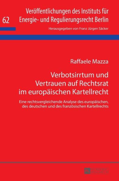 Cover for Raffaele Mazza · Verbotsirrtum Und Vertrauen Auf Rechtsrat Im Europaeischen Kartellrecht: Eine Rechtsvergleichende Analyse Des Europaeischen, Des Deutschen Und Des Franzoesischen Kartellrechts - Veroeffentlichungen Des Instituts Fuer Energie- Und Regulier (Hardcover Book) (2017)