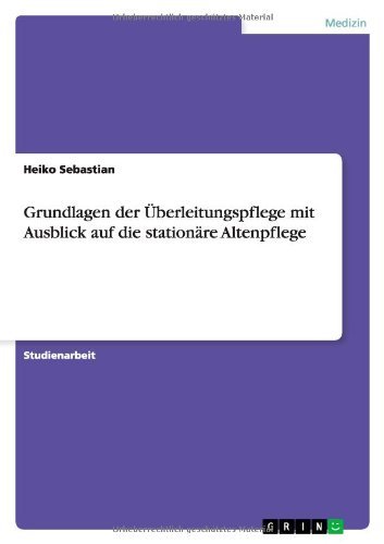 Grundlagen der UEberleitungspflege mit Ausblick auf die stationare Altenpflege - Heiko Sebastian - Böcker - Grin Publishing - 9783640628667 - 21 maj 2010