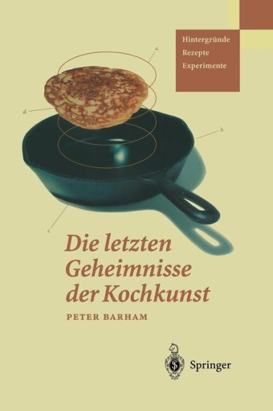 Cover for Barham, Dr Peter, Dr · Die Letzten Geheimnisse Der Kochkunst: Hintergrunde -- Rezepte -- Experimente (Paperback Book) [Softcover Reprint of the Original 1st 2004 edition] (2014)