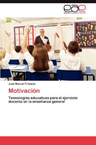 Cover for José Manuel Frómeta · Motivación: Tecnologías Educativas Para El Ejercicio Docente en La Enseñanza General (Paperback Book) [Spanish edition] (2012)