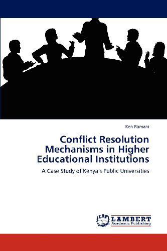 Conflict Resolution Mechanisms in Higher Educational Institutions: a Case Study of Kenya's Public Universities - Ken Ramani - Books - LAP LAMBERT Academic Publishing - 9783659158667 - August 10, 2012