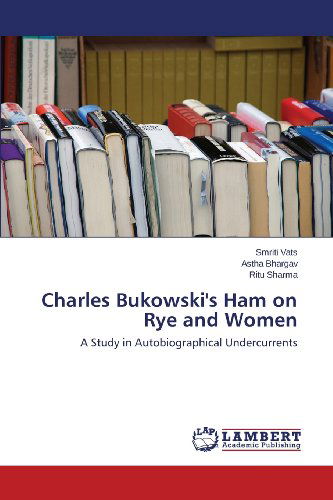 Cover for Ritu Sharma · Charles Bukowski's Ham on Rye and Women: a Study in Autobiographical Undercurrents (Paperback Book) (2013)