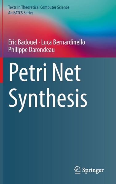 Cover for Eric Badouel · Petri Net Synthesis - Texts in Theoretical Computer Science. An EATCS Series (Inbunden Bok) [1st ed. 2015 edition] (2015)