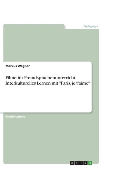 Cover for Markus Wagner · Filme im Fremdsprachenunterricht. Interkulturelles Lernen mit Paris, je t'aime (Paperback Book) (2016)