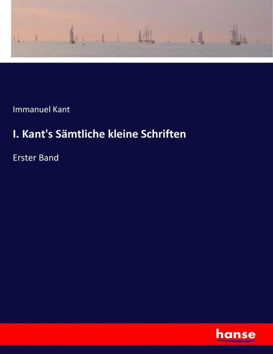 I. Kant's Sämtliche kleine Schrift - Kant - Boeken -  - 9783743659667 - 18 januari 2017