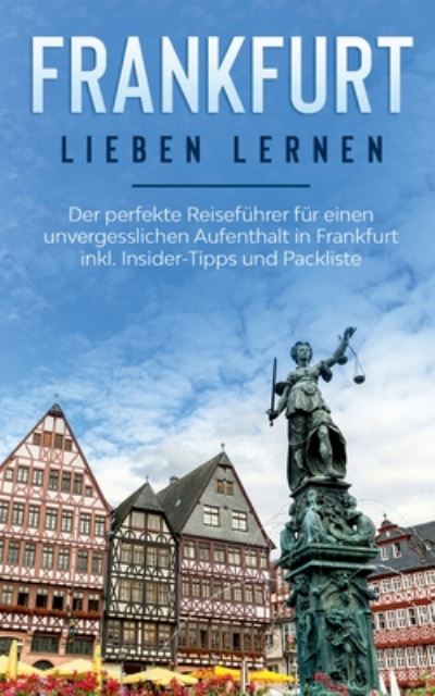 Cover for Miriam Buskohl · Frankfurt lieben lernen: Der perfekte Reisefuhrer fur einen unvergesslichen Aufenthalt in Frankfurt inkl. Insider-Tipps und Packliste (Paperback Book) (2020)