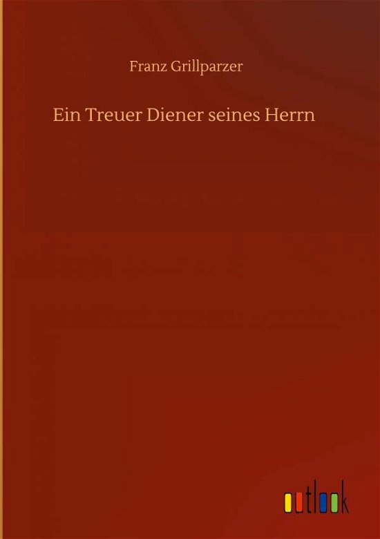 Ein Treuer Diener seines Herrn - Franz Grillparzer - Boeken - Outlook Verlag - 9783752358667 - 16 juli 2020