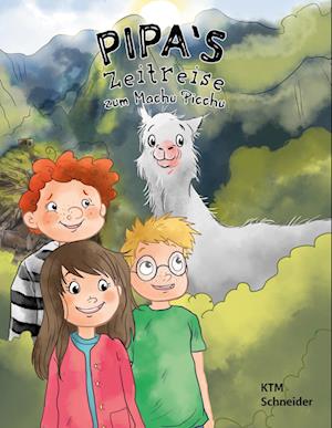 Cover for Karl-Theo M. Schneider · Pipas Zeitreise zum Machu Picchu (Hardcover Book) (2021)