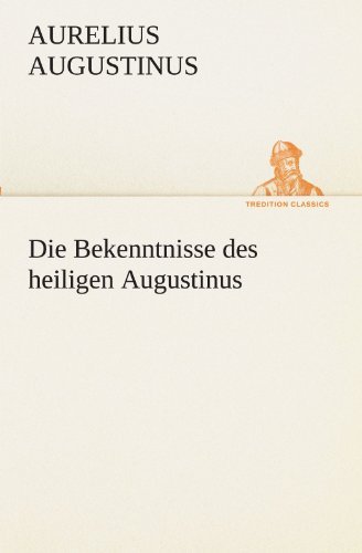 Cover for Aurelius Augustinus · Die Bekenntnisse Des Heiligen Augustinus (Tredition Classics) (German Edition) (Paperback Bog) [German edition] (2012)