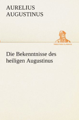 Die Bekenntnisse Des Heiligen Augustinus (Tredition Classics) (German Edition) - Aurelius Augustinus - Boeken - tredition - 9783842419667 - 7 mei 2012