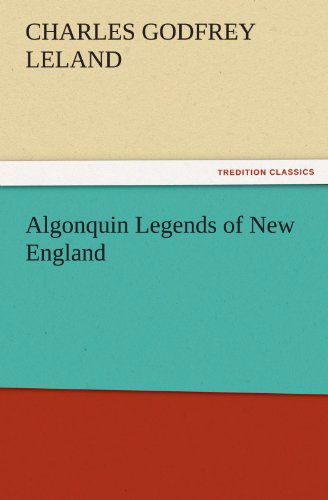 Cover for Charles Godfrey Leland · Algonquin Legends of New England (Tredition Classics) (Paperback Book) (2011)