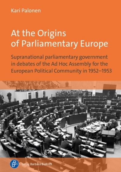 Cover for Palonen, Kari (University of Jyvaskyla) · At the Origins of Parliamentary Europe: Supranational parliamentary government in debates of the Ad Hoc Assembly for the European Political Community in 1952 - 1953 (Hardcover Book) (2024)