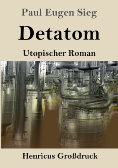 Detatom (Grossdruck): Utopischer Roman - Paul Eugen Sieg - Books - Henricus - 9783847852667 - April 13, 2021