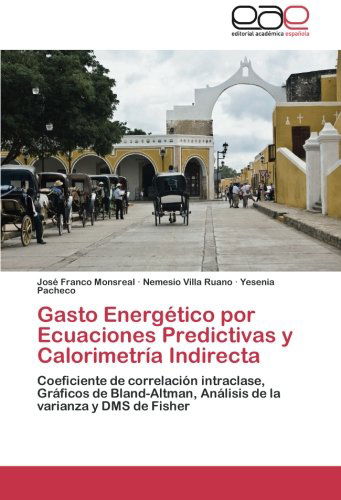 Cover for Yesenia Pacheco · Gasto Energético Por Ecuaciones Predictivas Y Calorimetría Indirecta: Coeficiente De Correlación Intraclase, Gráficos De Bland-altman, Análisis De La Varianza Y Dms De Fisher (Taschenbuch) [Spanish edition] (2012)