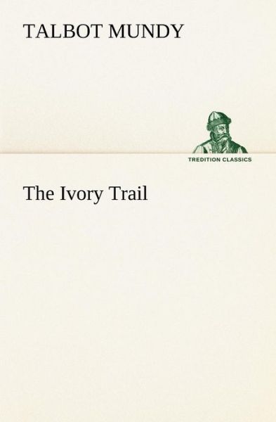 Cover for Talbot Mundy · The Ivory Trail (Tredition Classics) (Taschenbuch) (2012)