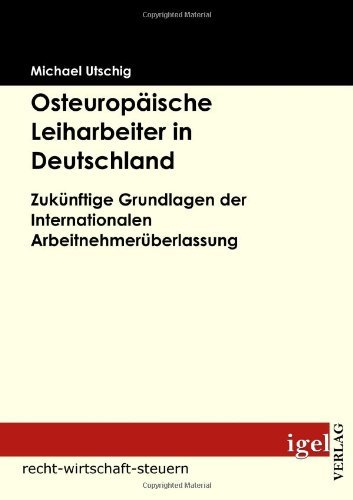 Cover for Michael Utschig · Osteuropäische Leiharbeiter in Deutschland: Zukünftige Grundlagen Der Internationalen Arbeitnehmerüberlassung (Pocketbok) [German edition] (2008)