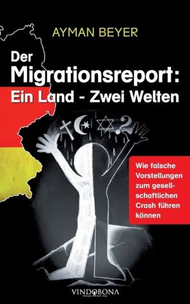Cover for Ayman Beyer · Der Migrationsreport: Ein Land - Zwei Welten: Wie falsche Vorstellungen zum gesellschaftlichen Crash fuhren koennen (Paperback Book) (2020)