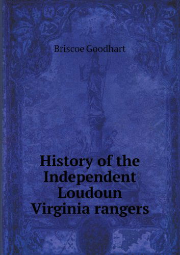 Cover for Briscoe Goodhart · History of the Independent Loudoun Virginia Rangers (Paperback Book) (2013)