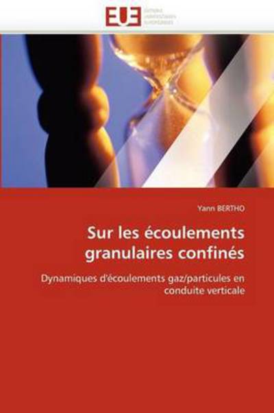 Cover for Yann Bertho · Sur Les Écoulements Granulaires Confinés: Dynamiques D'écoulements Gaz / Particules en Conduite Verticale (Paperback Book) [French edition] (2018)