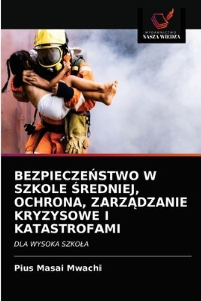 Cover for Pius Masai Mwachi · Bezpiecze?stwo W Szkole ?redniej, Ochrona, Zarz?dzanie Kryzysowe I Katastrofami (Paperback Bog) (2020)