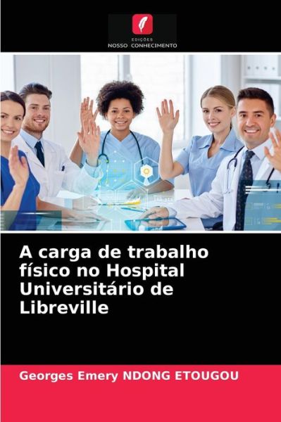 Cover for Georges Emery Ndong Etougou · A carga de trabalho fisico no Hospital Universitario de Libreville (Paperback Book) (2021)