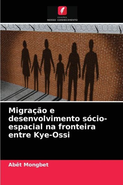 Cover for Abet Mongbet · Migracao e desenvolvimento socio-espacial na fronteira entre Kye-Ossi (Paperback Book) (2021)