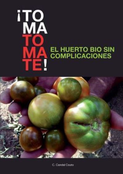 Cover for C Couto Candal · !TOMA TOMATE! EL HUERTO BIO SIN COMPLICACIONES (papel) (Paperback Book) [Revised edition] (2017)