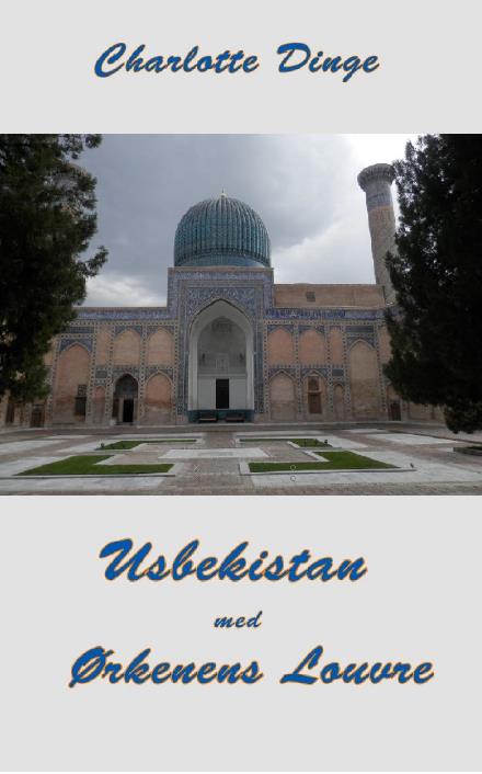 Usbekistan med Ørkenens Louvre - Charlotte Dinge - Kirjat - Saxo Publish - 9788740923667 - torstai 8. syyskuuta 2016