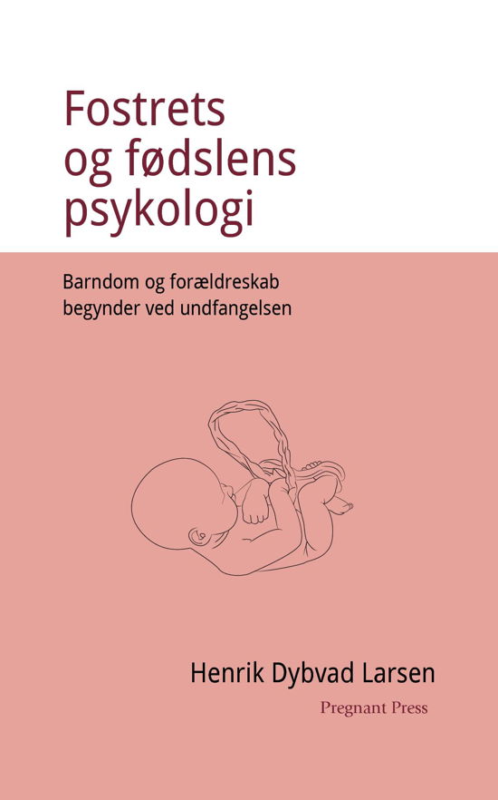 Cover for Henrik Dybvad Larsen · Fostrets og fødslens psykologi. Barndom og forældreskab begynder ved undfangelsen (Pocketbok) (2019)