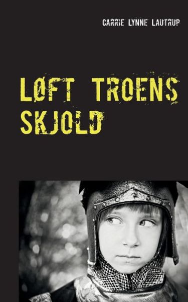 Cover for Carrie Lynne Lautrup · Løft Troens Skjold (Paperback Book) [1st edition] (2017)