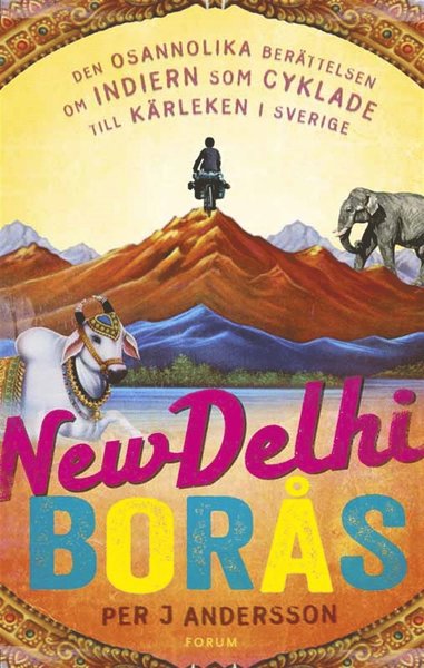 Cover for Per J. Andersson · New Delhi - Borås : den osannolika berättelsen om indiern som cyklade till Sverige för kärlekens skull (ePUB) (2013)