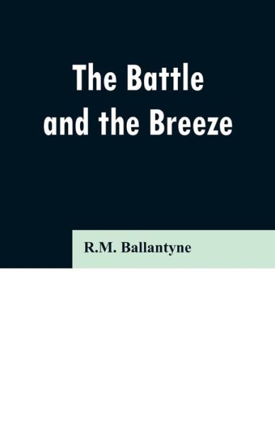 The Battle and the Breeze - Robert Michael Ballantyne - Bücher - Alpha Edition - 9789353296667 - 13. Februar 2019