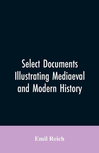Cover for Emil Reich · Select Documents Illustrating Mediaeval and Modern History (Paperback Bog) (2019)