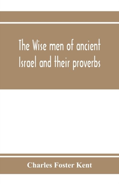 Cover for Charles Foster Kent · The wise men of ancient Israel and their proverbs (Paperback Bog) (2020)
