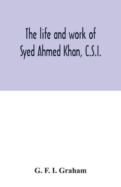 Cover for G F I Graham · The life and work of Syed Ahmed Khan, C.S.I. (Pocketbok) (2020)