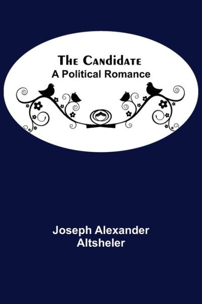 The Candidate - Joseph Alexander Altsheler - Bøger - Alpha Edition - 9789354596667 - 8. juni 2021